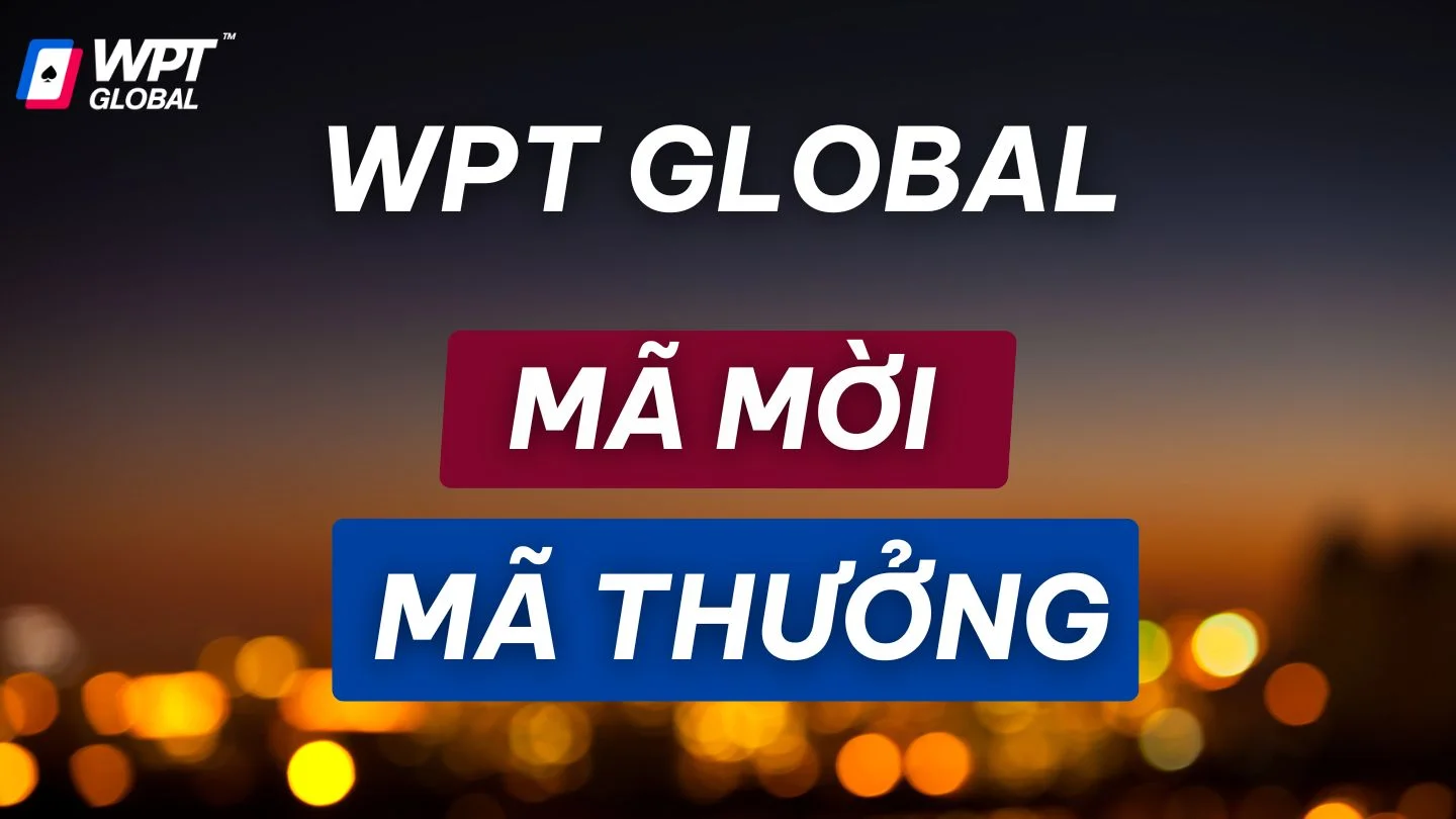 Hướng dẫn mã mời và mã thưởng WPT Global