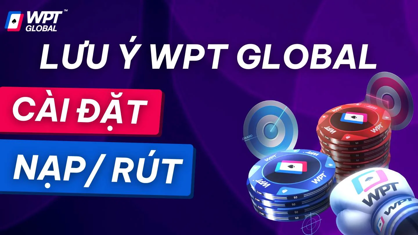 Lưu ý quan trọng khi chơi WPT Global